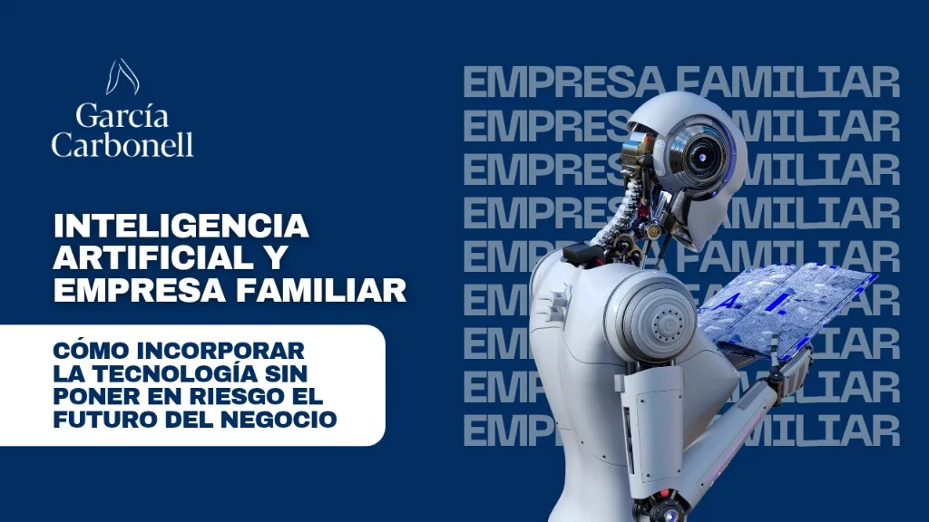 Inteligencia artificial y empresa familiar: cómo incorporar la tecnología sin poner en riesgo el futuro del negocio — García Carbonell Abogados en Albacete